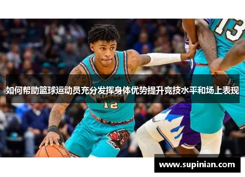 如何帮助篮球运动员充分发挥身体优势提升竞技水平和场上表现