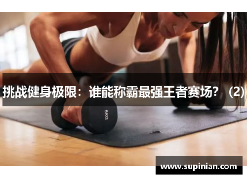 挑战健身极限：谁能称霸最强王者赛场？ (2)