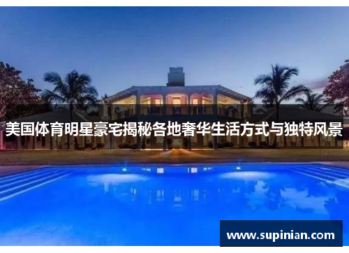 美国体育明星豪宅揭秘各地奢华生活方式与独特风景